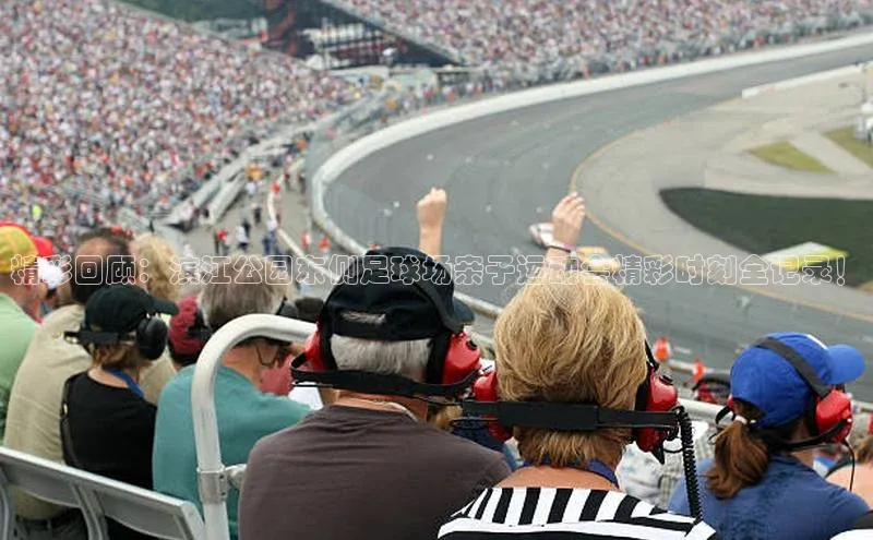 悟空体育直播app官方下载安装百度数据开放平台精彩回顾：滨江公园东侧足球场亲子运动会精彩时刻全记录！