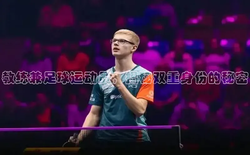 悟空体育在线入口文心一言教练兼足球运动员，揭秘双重身份的秘密