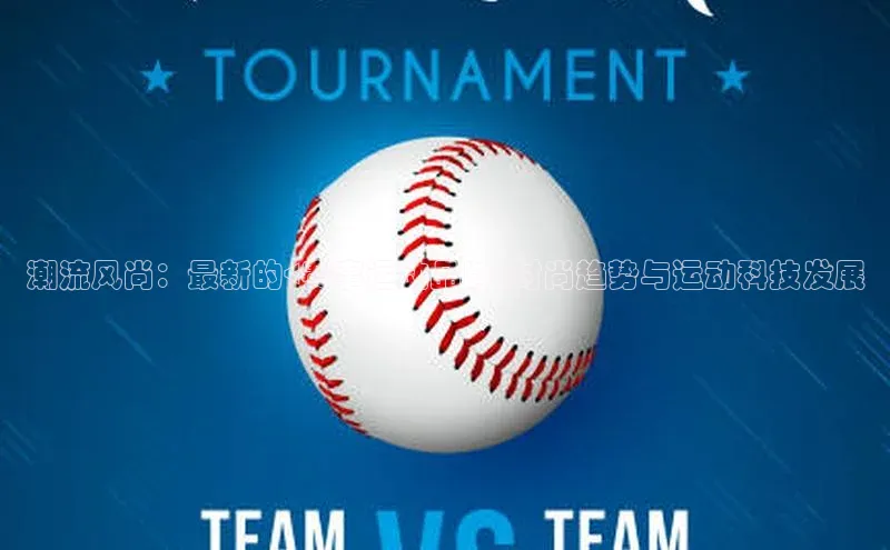 悟空体育平台登录入口华策影视潮流风尚：最新的<赛事运动品牌>时尚趋势与运动科技发展