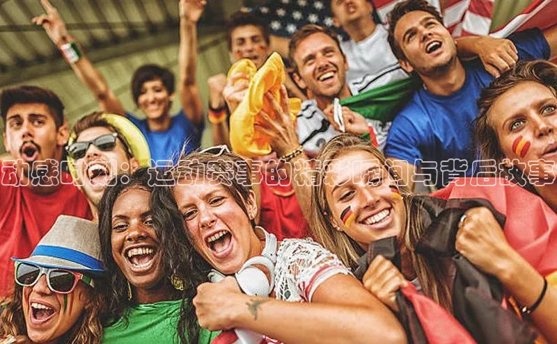 动感时刻：运动赛事的精彩瞬间与背后故事