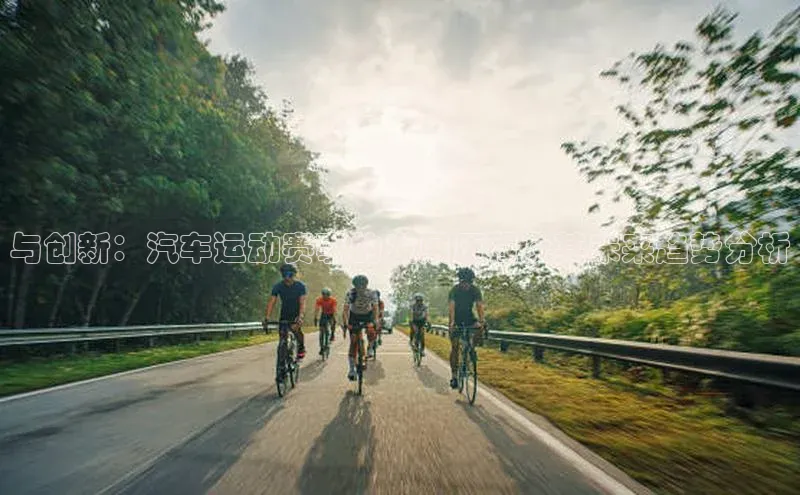 与创新：汽车运动赛事的发展历程及其未来趋势分析