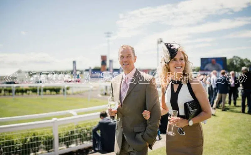 《：如何通过体育赛事商业化撬动巨大商机》