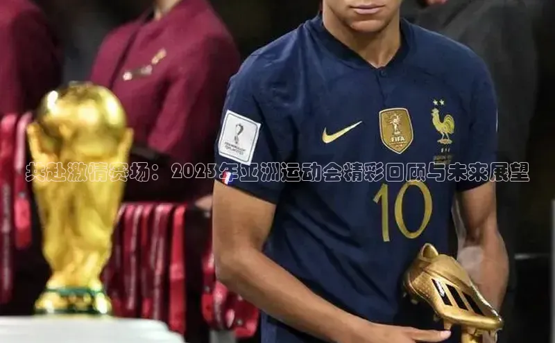 共赴激情赛场：2023年亚洲运动会精彩回顾与未来展望