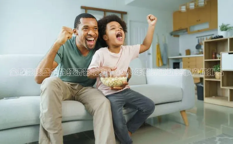 全球竞技盛会的经济影响力：2023年世界运动赛事产值排名