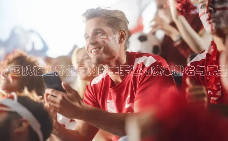 中国队在世界范围内的重要运动赛事排名与展望