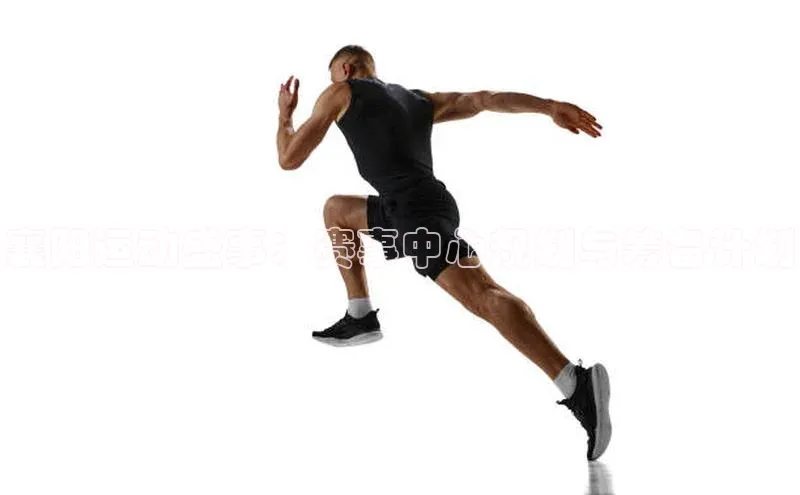 襄阳运动盛事：赛事中心规划与筹备计划