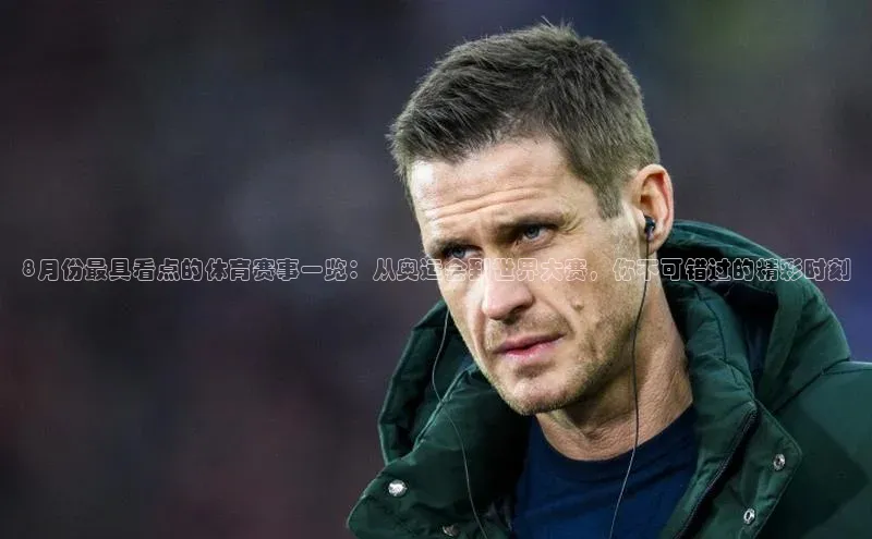 8月份最具看点的体育赛事一览：从奥运会到世界大赛，你不可错过的精彩时刻