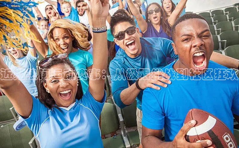 近期热门运动赛事：从极限挑战到社区狂欢
