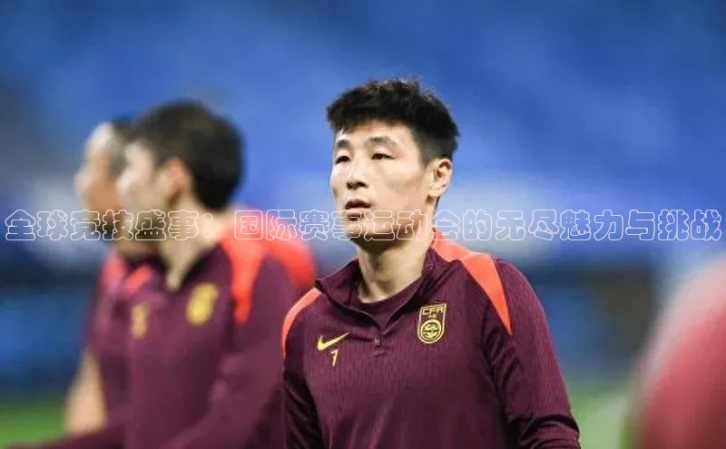 全球竞技盛事：国际赛事运动会的无尽魅力与挑战