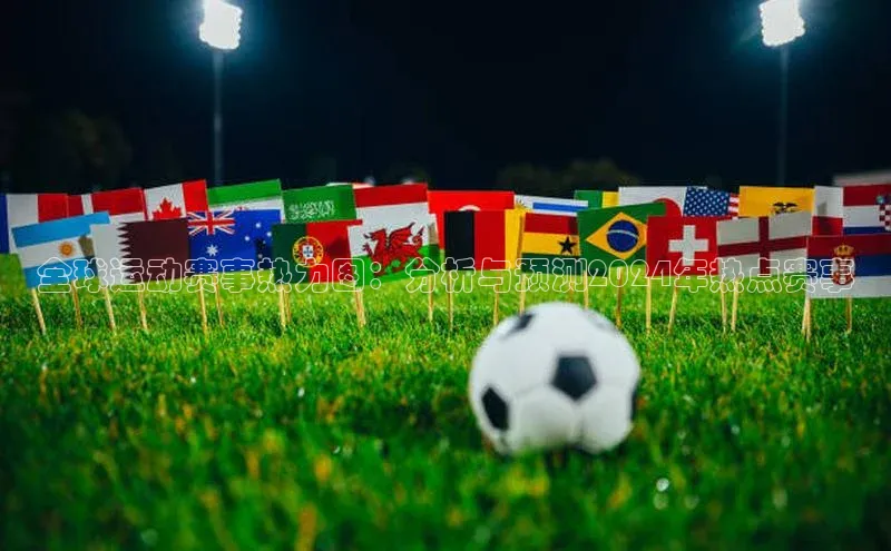 全球运动赛事热力图：分析与预测2024年热点赛事