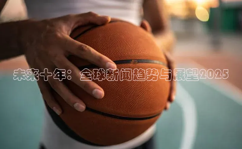 未来十年：全球新闻趋势与展望2025